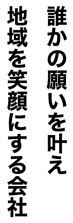 誰かの願いを叶え地域を笑顔にする会社