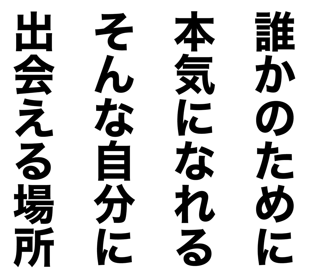 誰かのために本気になれるそんな自分に出会える場所